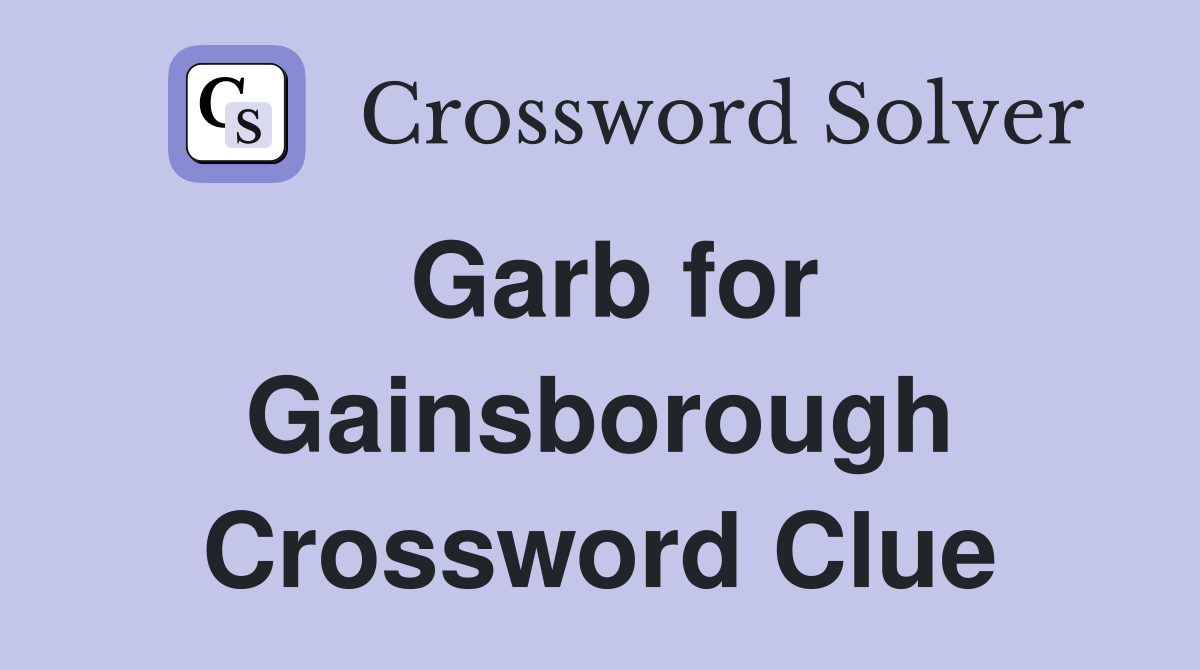 Garb for Gainsborough Crossword Clue