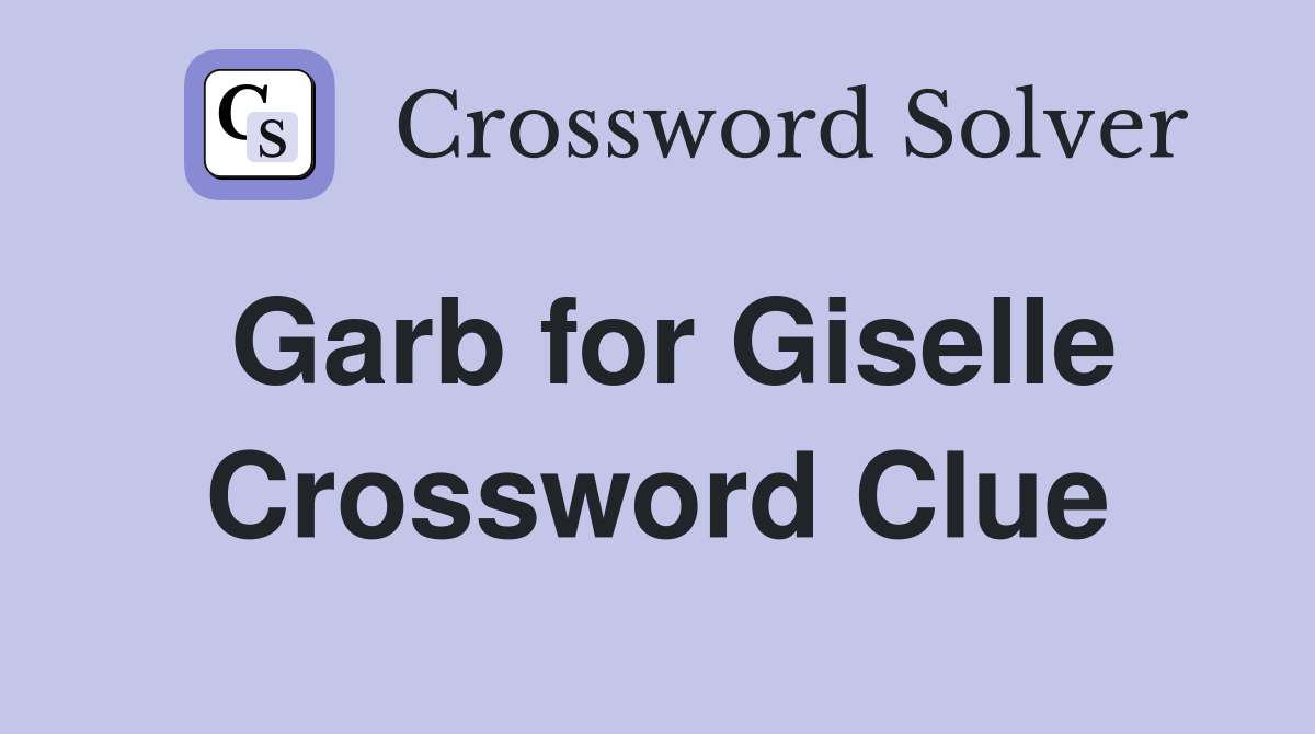 Garb for Giselle Crossword Clue
