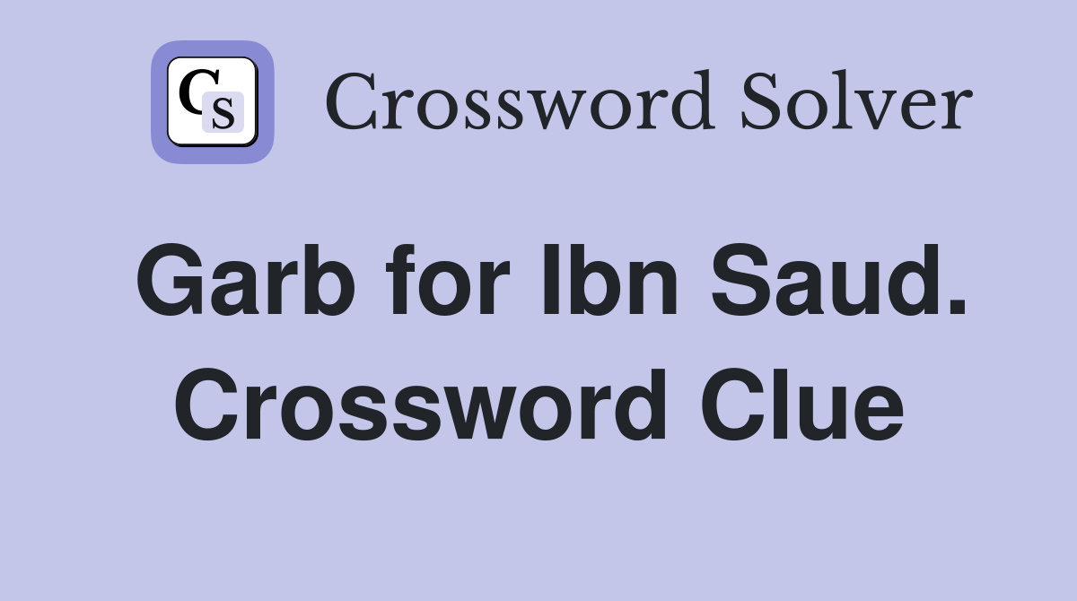 Garb for Ibn Saud. Crossword Clue