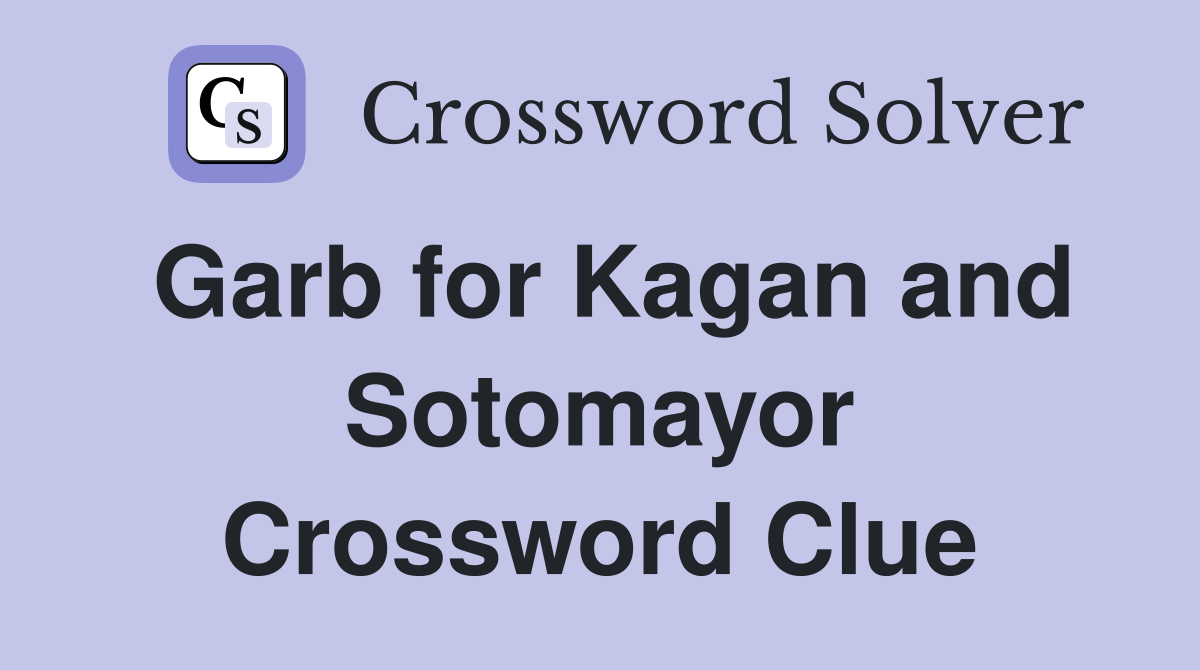 Garb for Kagan and Sotomayor Crossword Clue