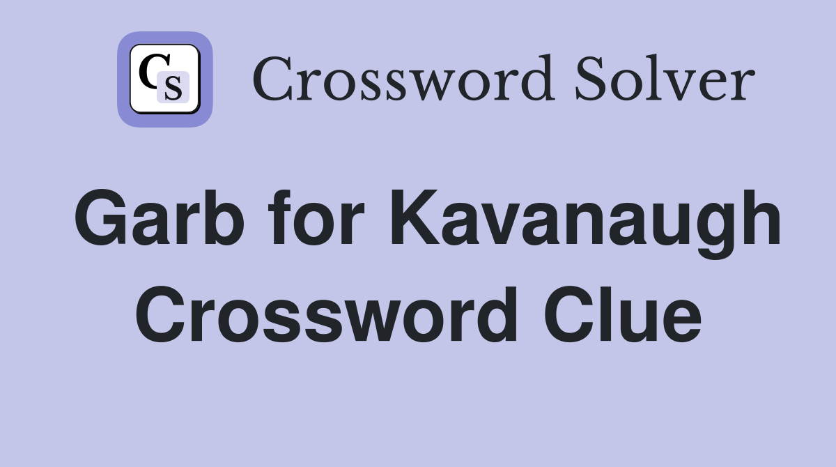 Garb for Kavanaugh Crossword Clue