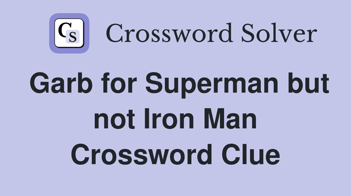 Garb for Superman but not Iron Man Crossword Clue