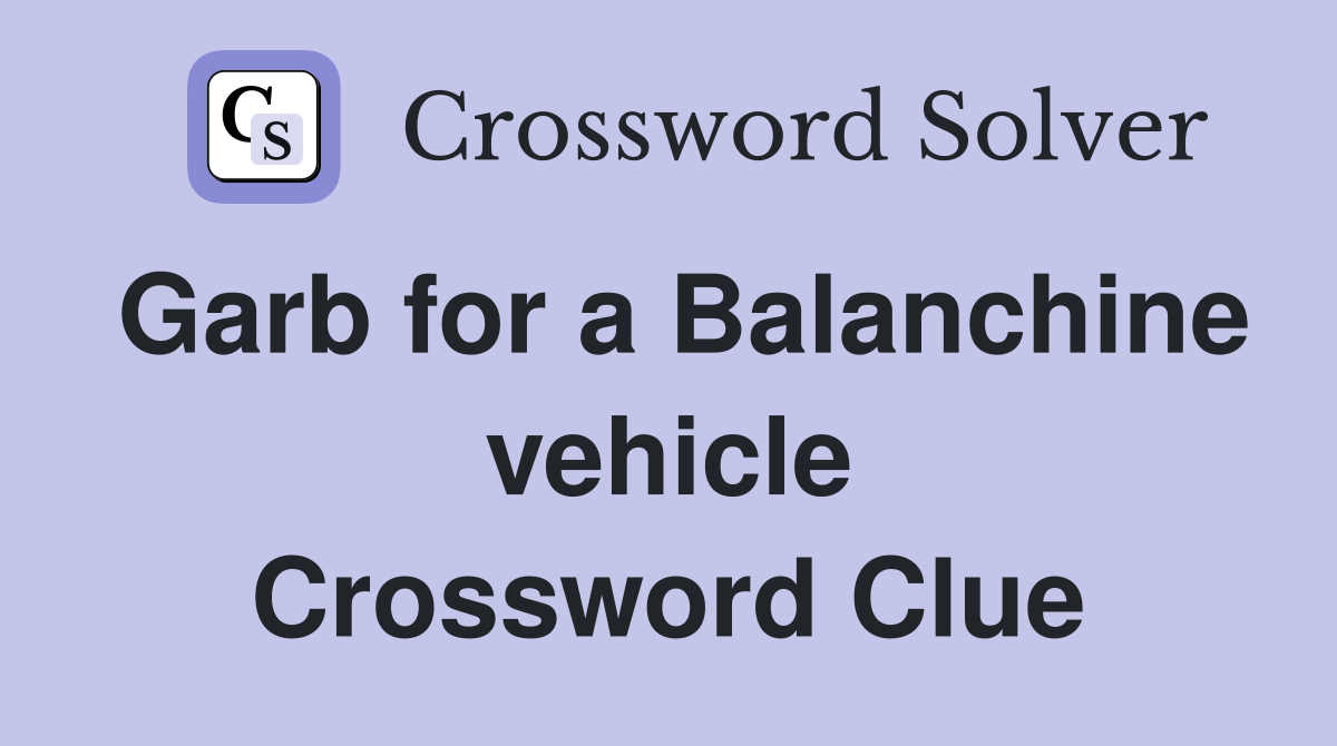 Garb for a Balanchine vehicle Crossword Clue