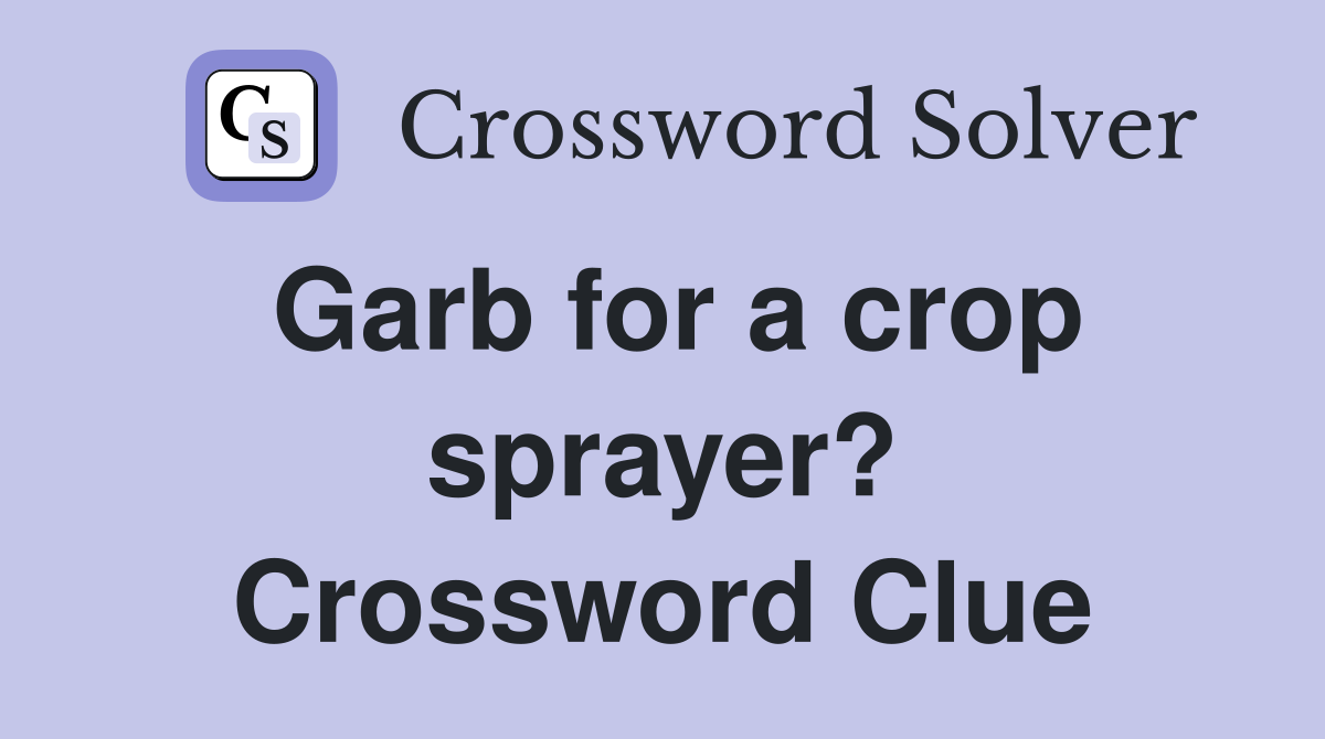 Garb for a crop sprayer? Crossword Clue