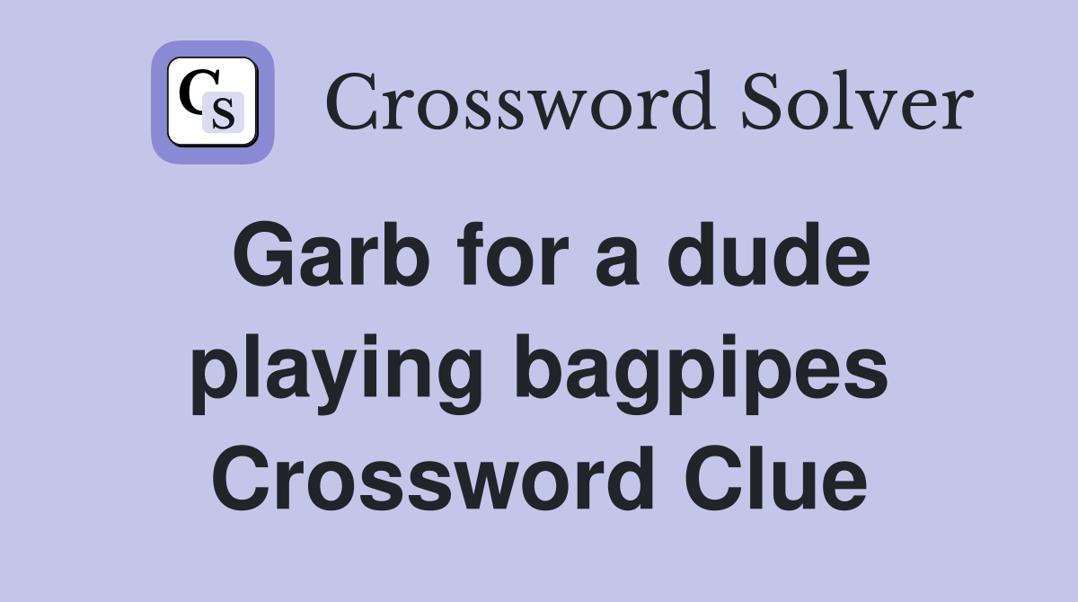 Garb for a dude playing bagpipes Crossword Clue