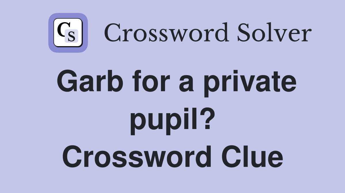 Garb for a private pupil? Crossword Clue