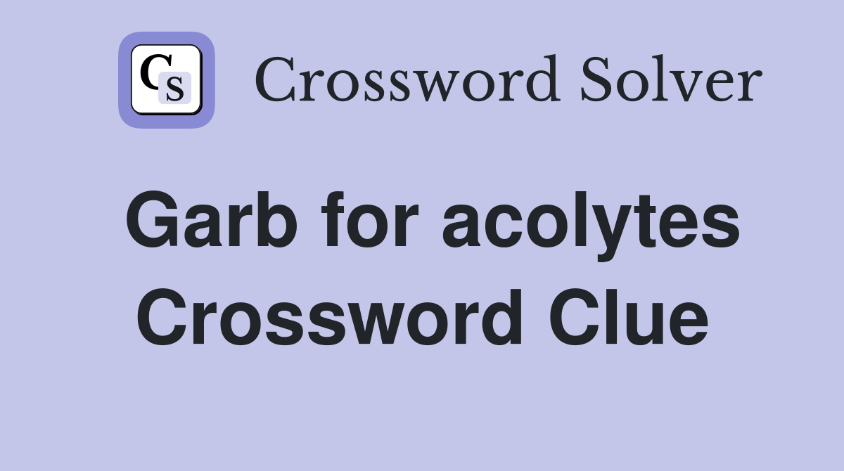 Garb for acolytes Crossword Clue