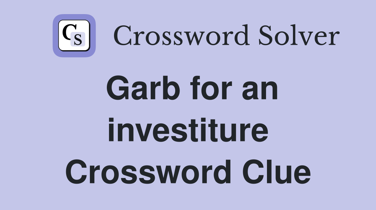 Garb for an investiture Crossword Clue