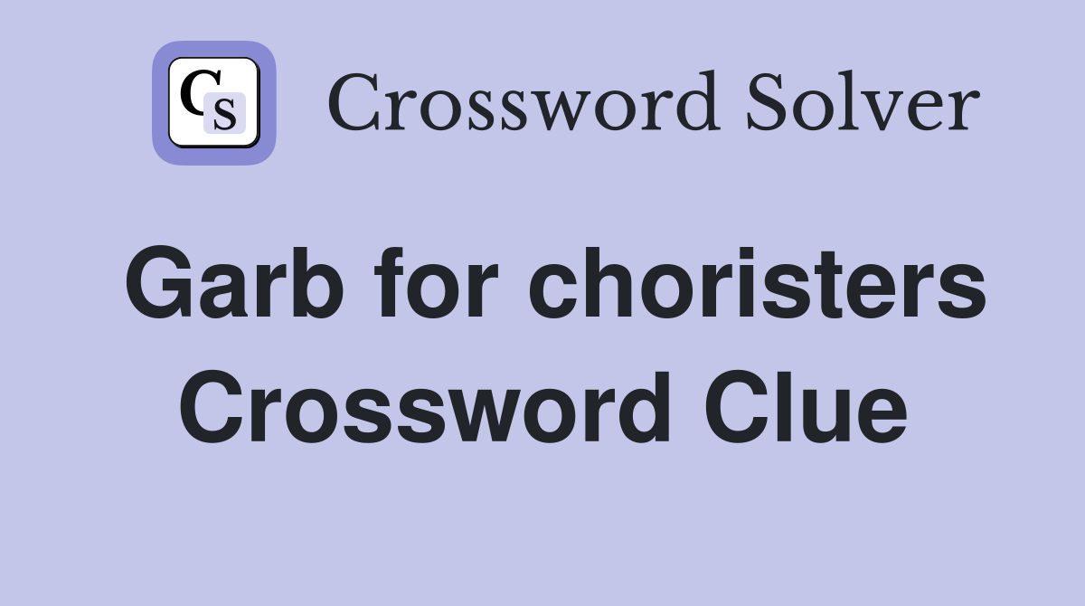 Garb for choristers Crossword Clue