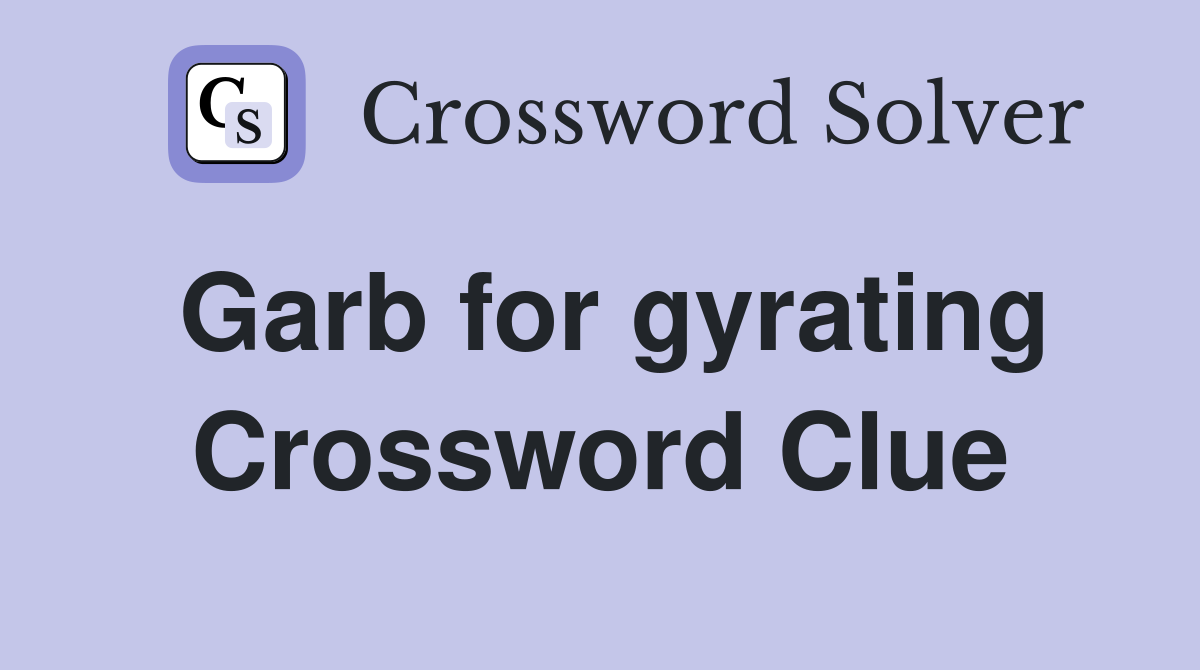Garb for gyrating Crossword Clue