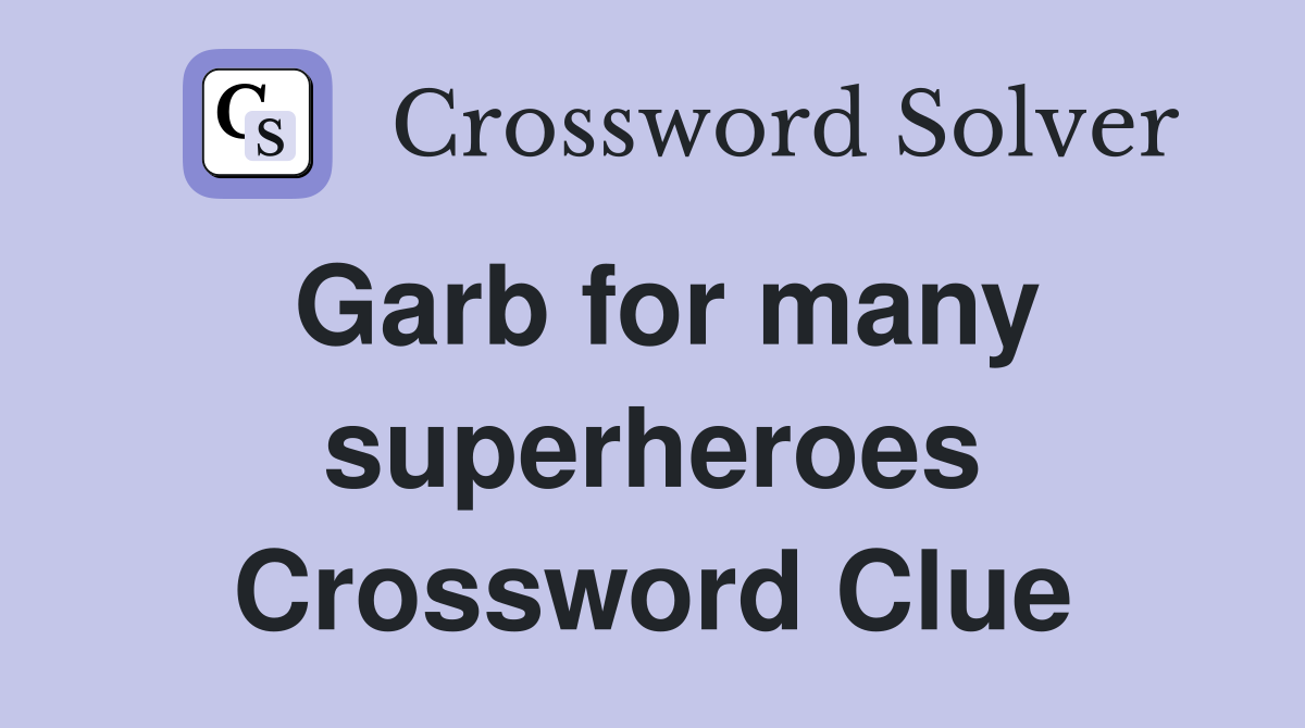 Garb for many superheroes Crossword Clue