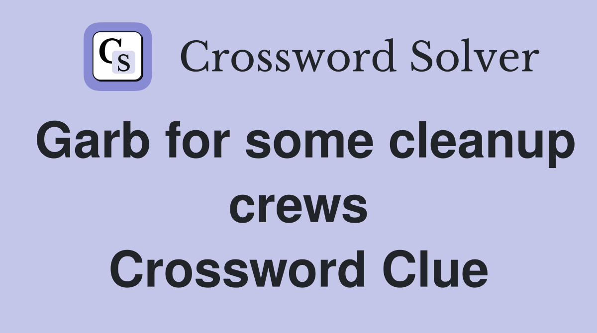 Garb for some cleanup crews Crossword Clue