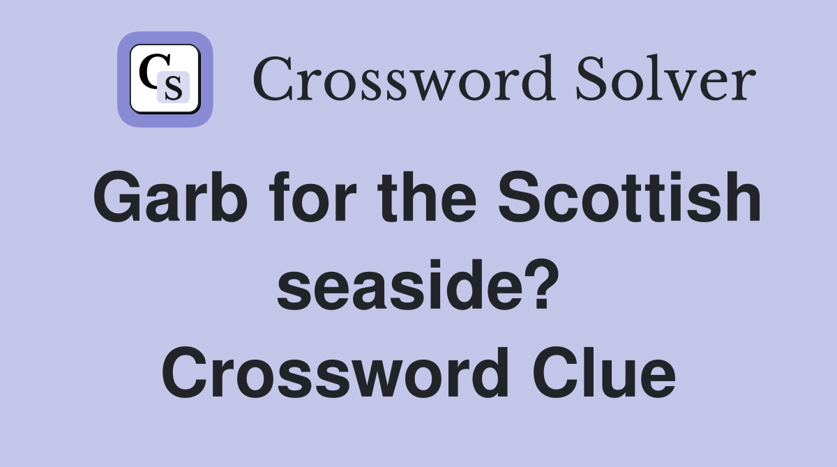Garb for the Scottish seaside? Crossword Clue
