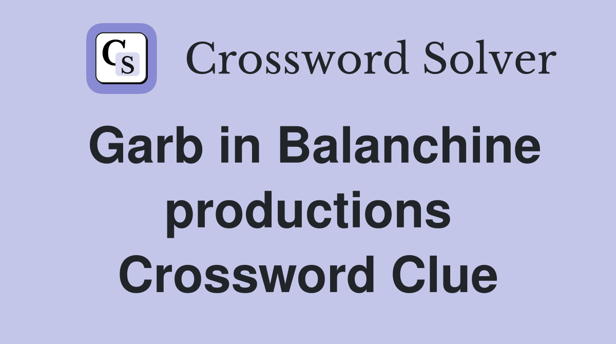 Garb in Balanchine productions Crossword Clue