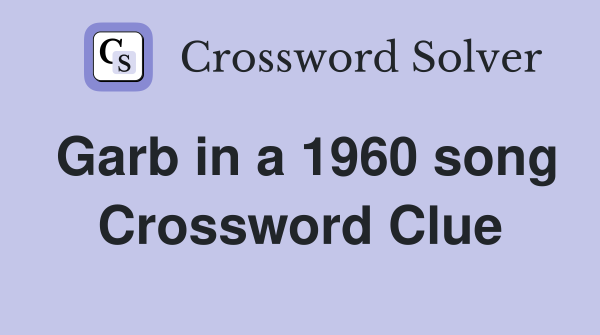 Garb in a 1960 song Crossword Clue
