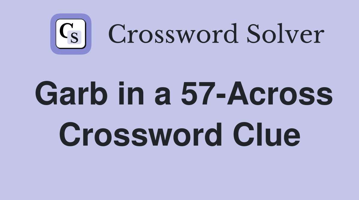 Garb in a 57-Across Crossword Clue