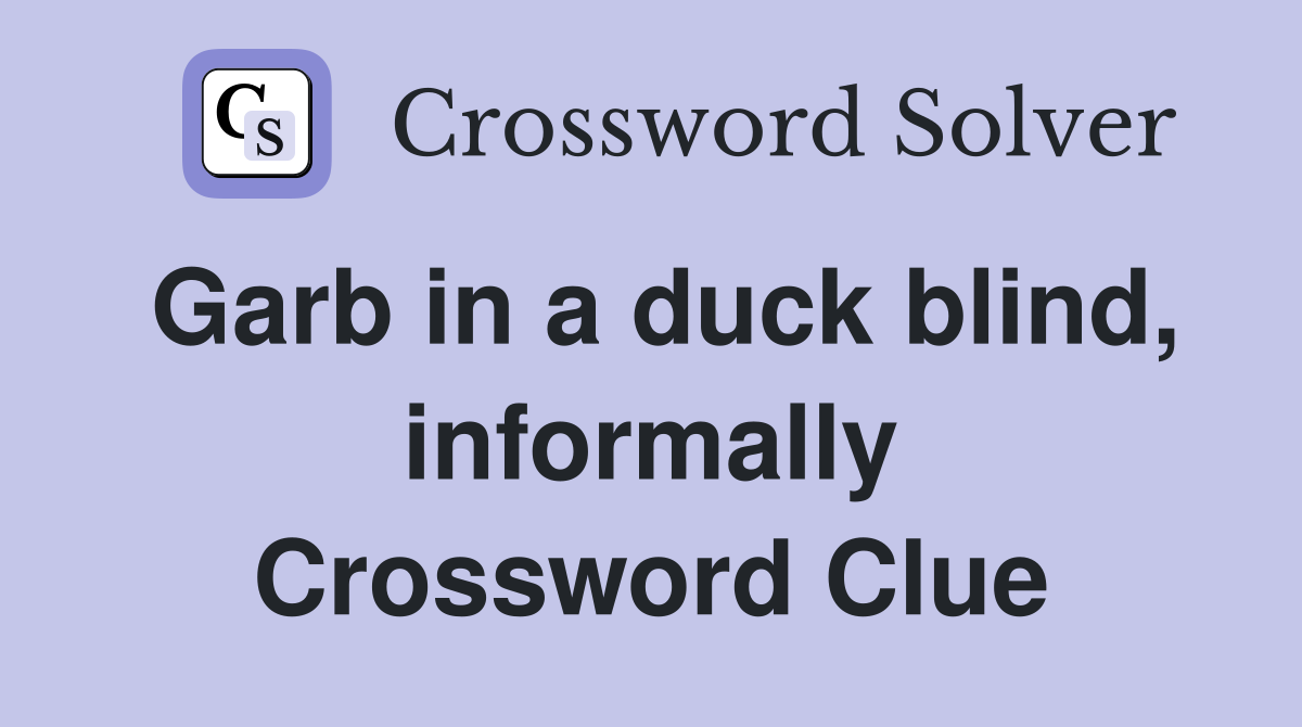 Garb in a duck blind, informally Crossword Clue