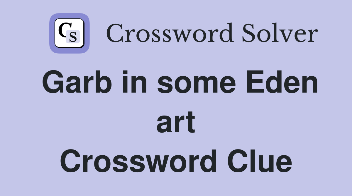 Garb in some Eden art Crossword Clue