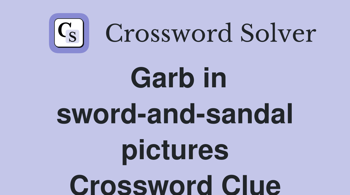 Garb in sword-and-sandal pictures Crossword Clue