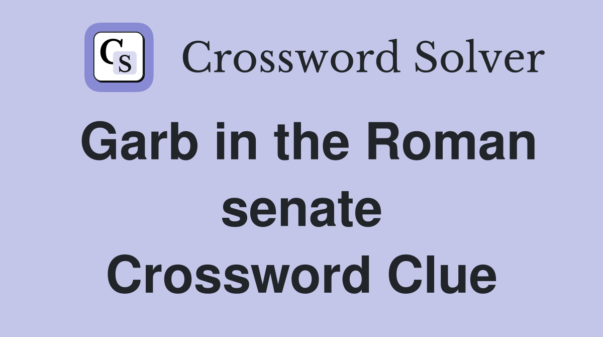 Garb in the Roman senate Crossword Clue