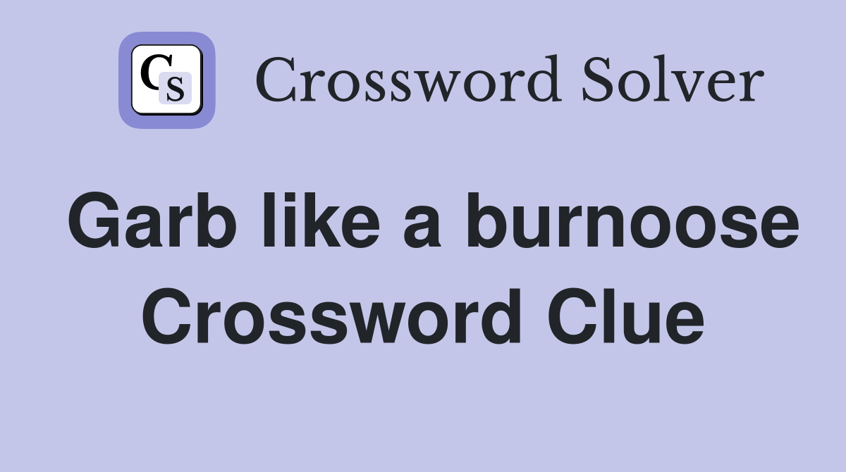 Garb like a burnoose Crossword Clue