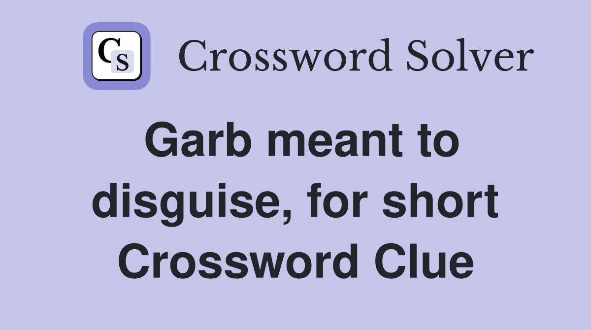 Garb meant to disguise, for short Crossword Clue