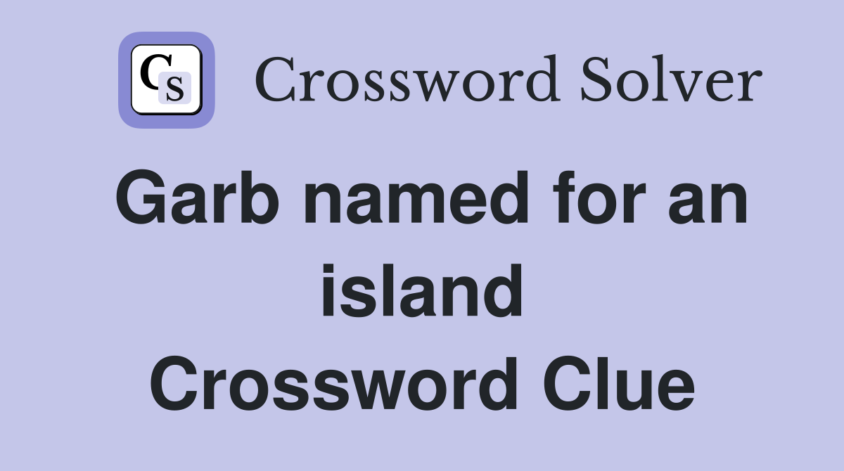 Garb named for an island Crossword Clue