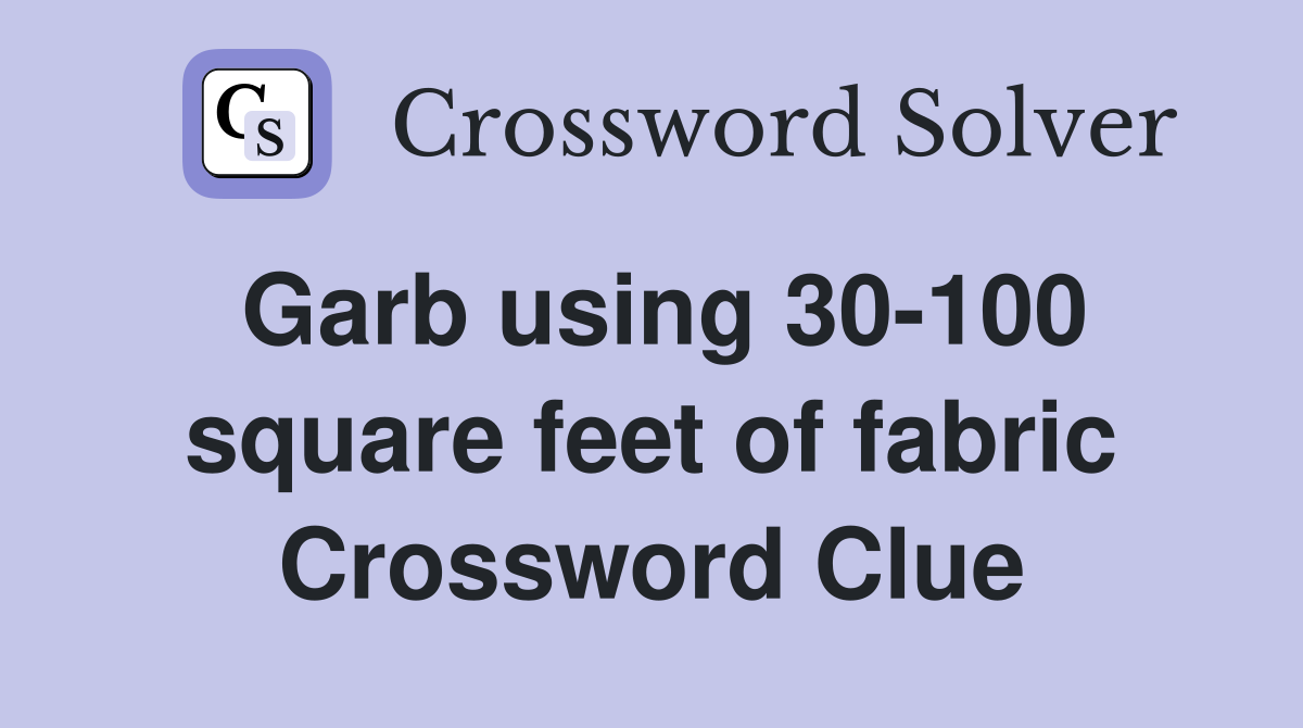 Garb using 30-100 square feet of fabric Crossword Clue