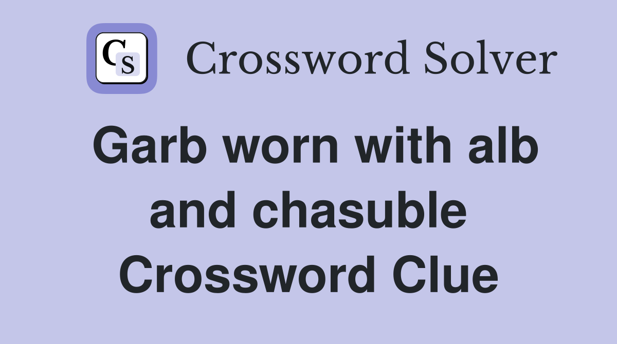 Garb worn with alb and chasuble Crossword Clue