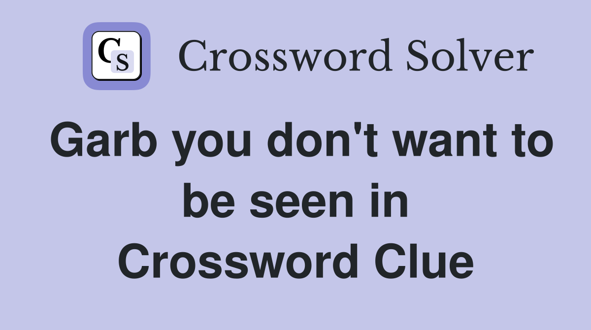 Garb you don't want to be seen in Crossword Clue