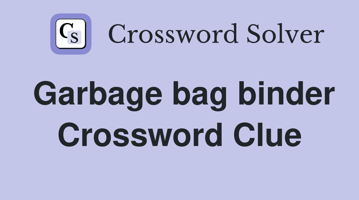 Garbage bag binder Crossword Clue