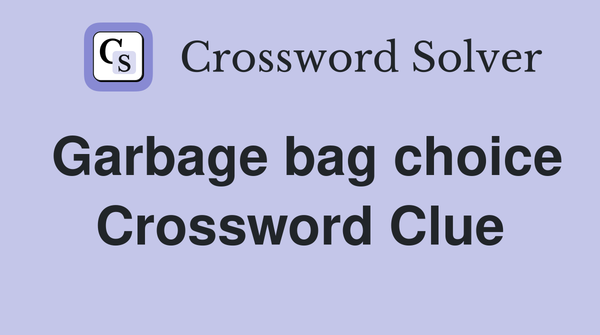 Garbage bag choice Crossword Clue