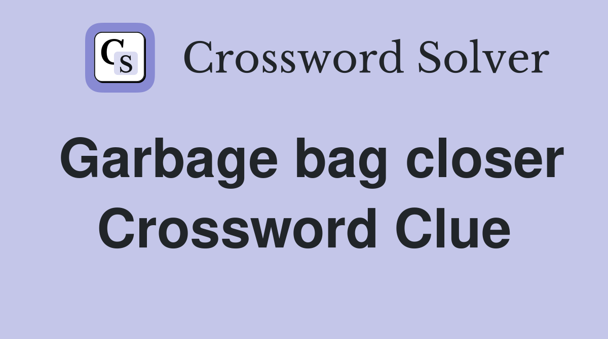 Garbage bag closer Crossword Clue