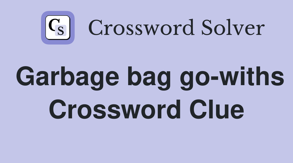 Garbage bag go-withs Crossword Clue