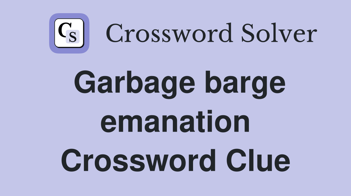 Garbage barge emanation Crossword Clue