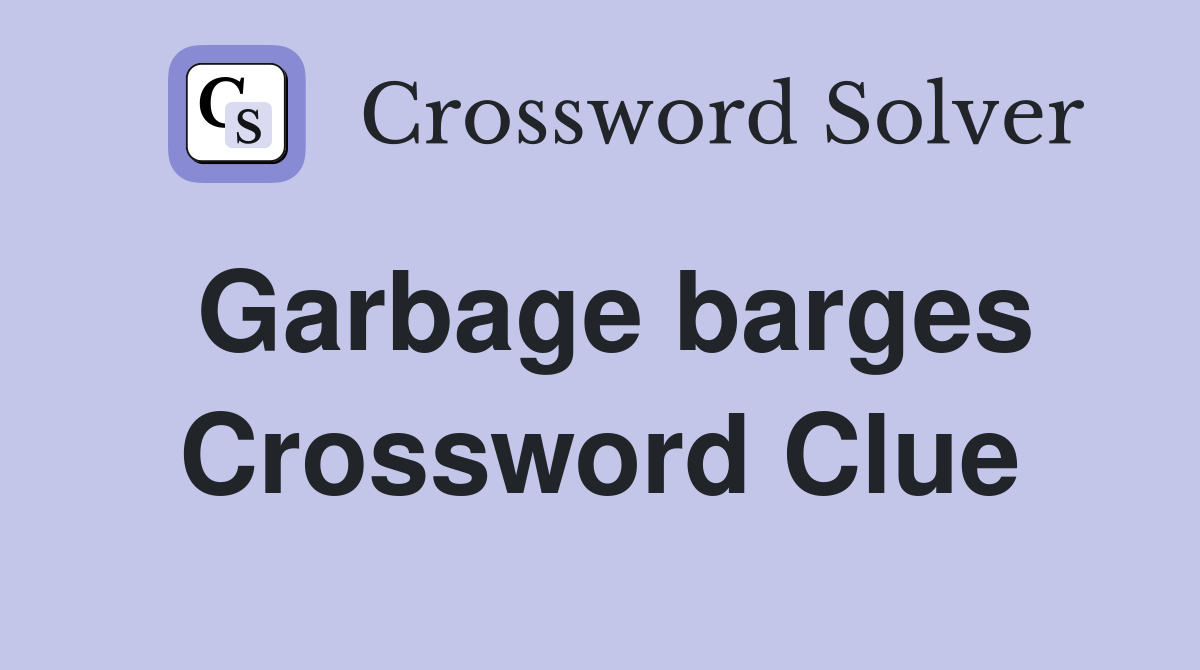 Garbage barges Crossword Clue