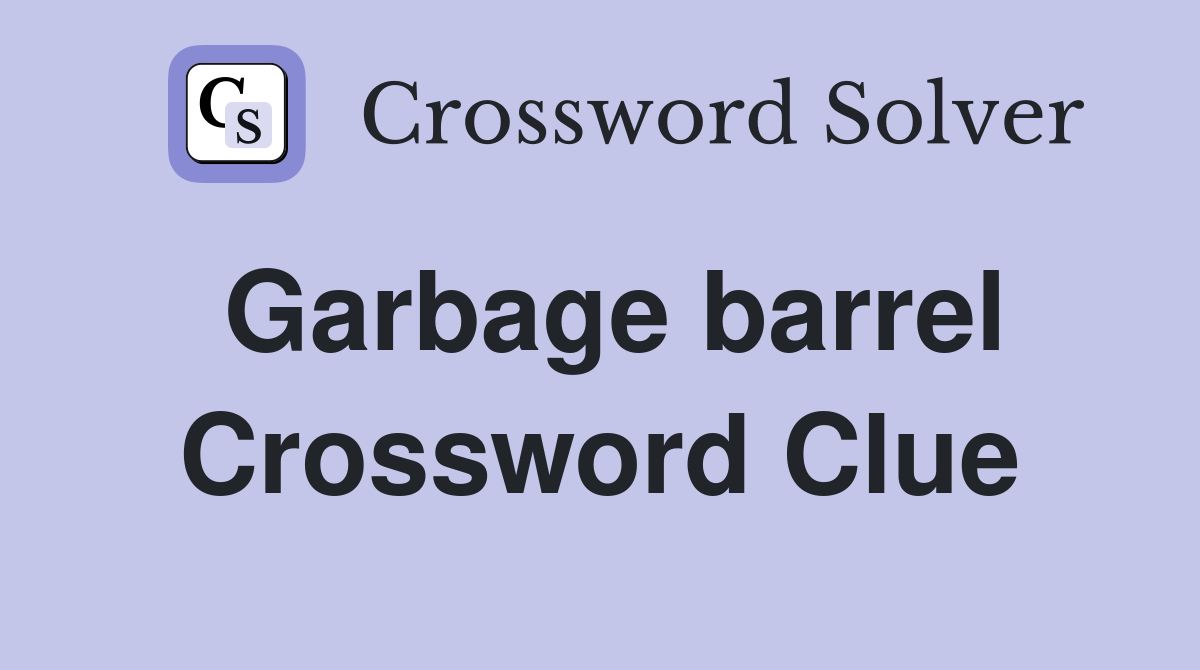 Garbage barrel Crossword Clue