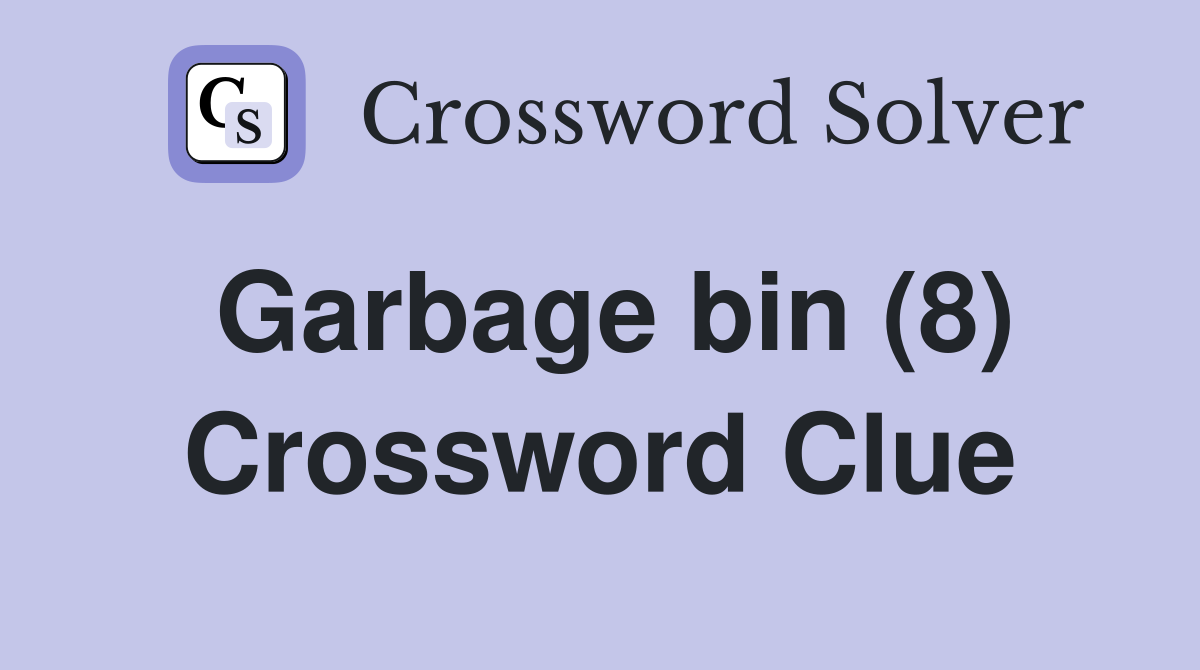 Garbage bin (8) Crossword Clue