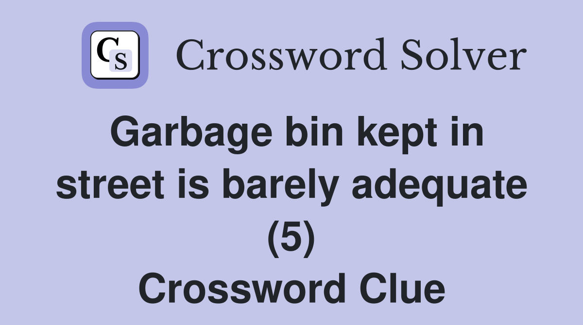 Garbage bin kept in street is barely adequate (5) Crossword Clue