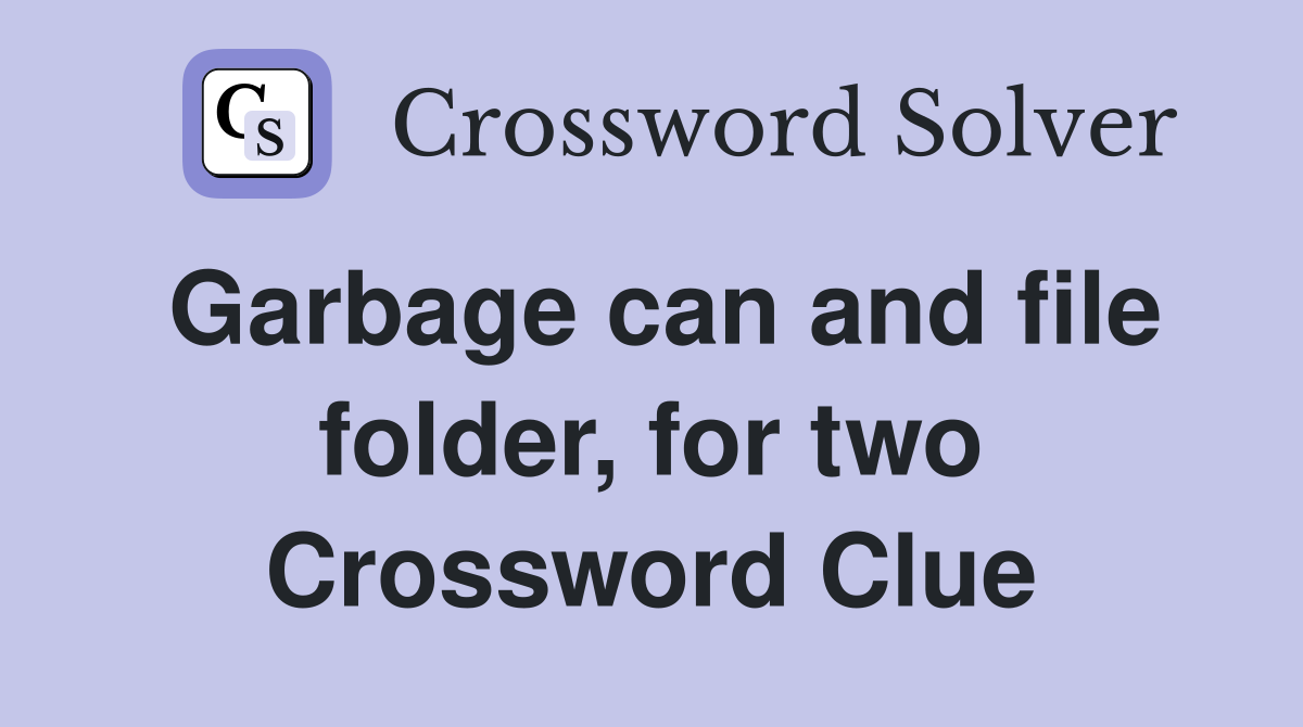 Garbage can and file folder, for two Crossword Clue