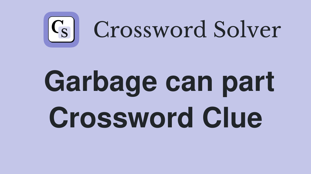 Garbage can part Crossword Clue