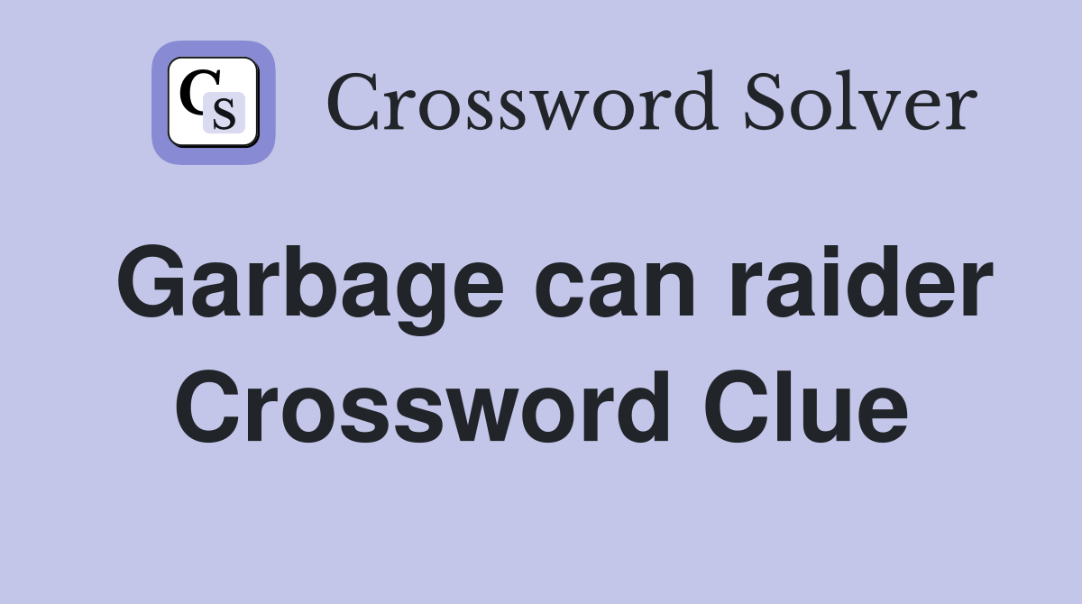 Garbage can raider Crossword Clue