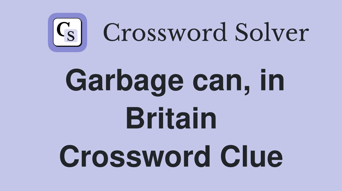 Garbage can, in Britain Crossword Clue