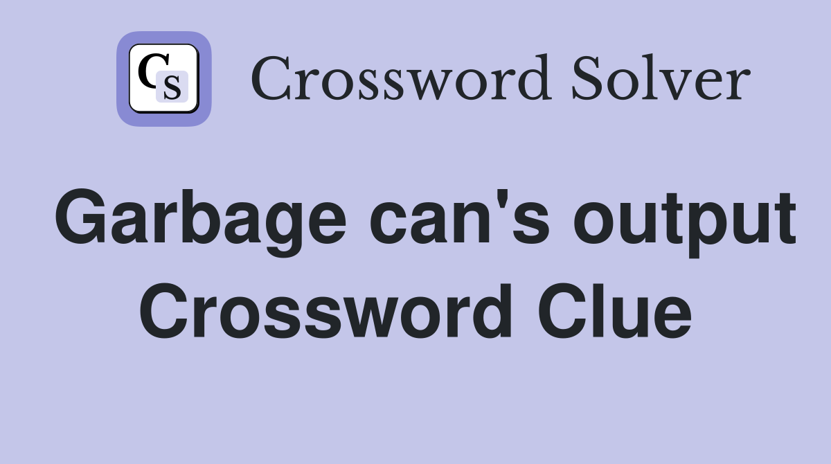 Garbage can's output Crossword Clue