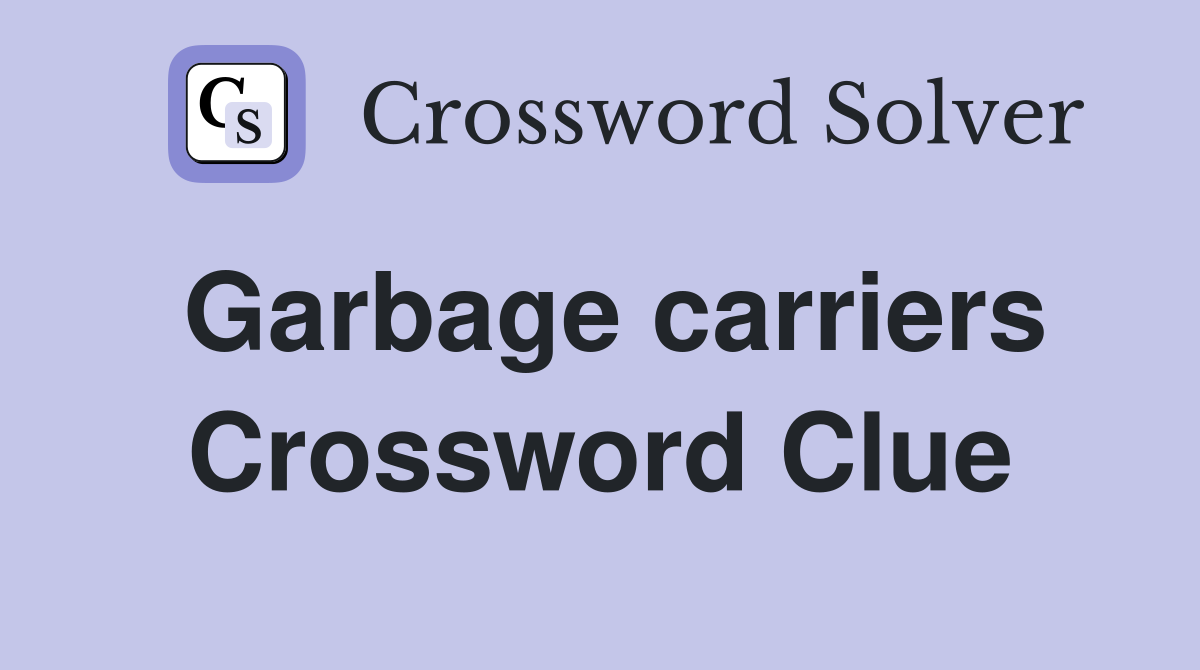 Garbage carriers Crossword Clue