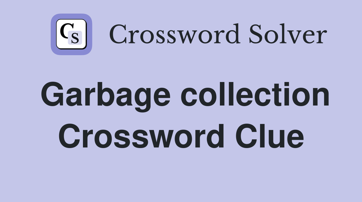 Garbage collection Crossword Clue