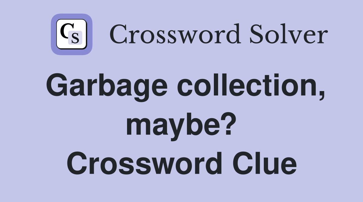 Garbage collection, maybe? Crossword Clue