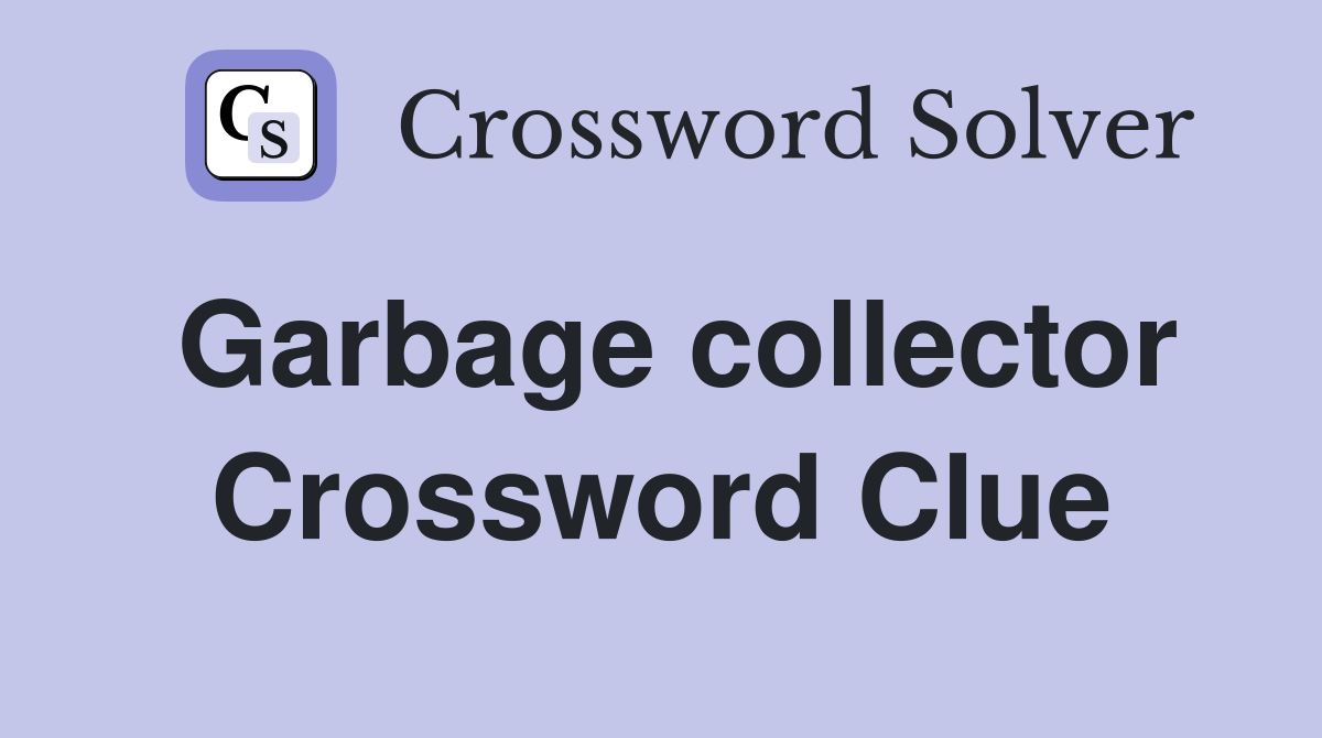 Garbage collector Crossword Clue