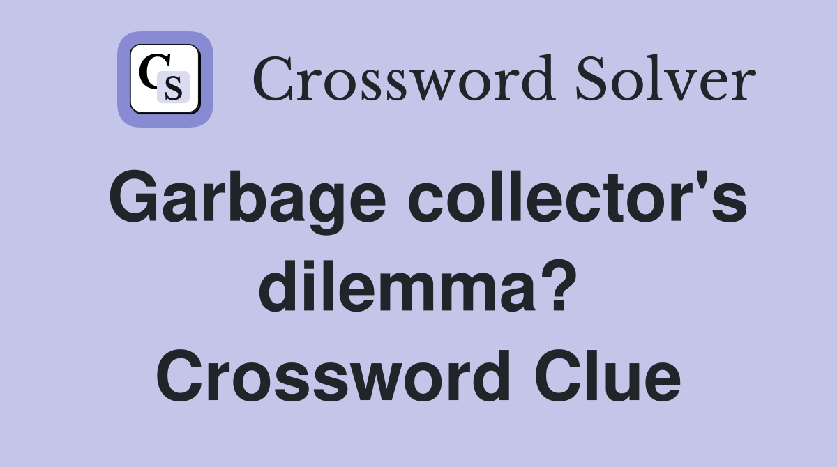 Garbage collector's dilemma? Crossword Clue