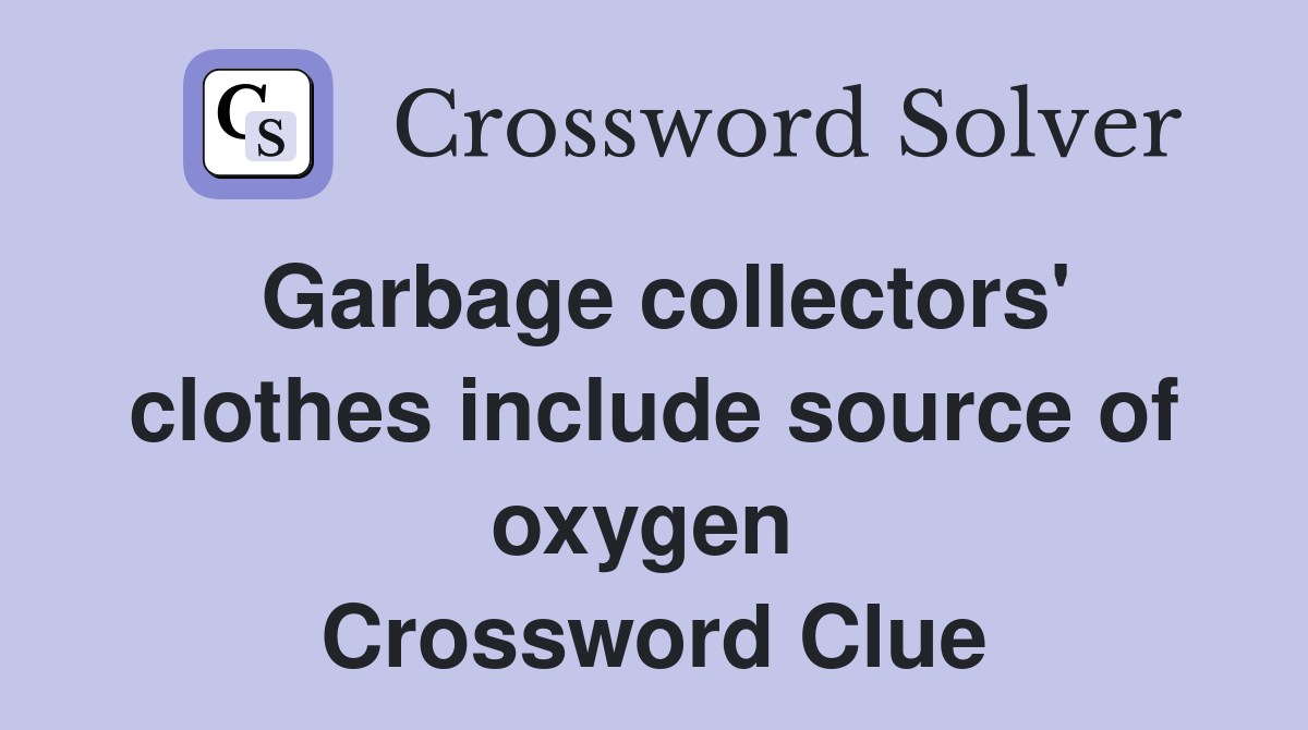 Garbage collectors' clothes include source of oxygen  Crossword Clue